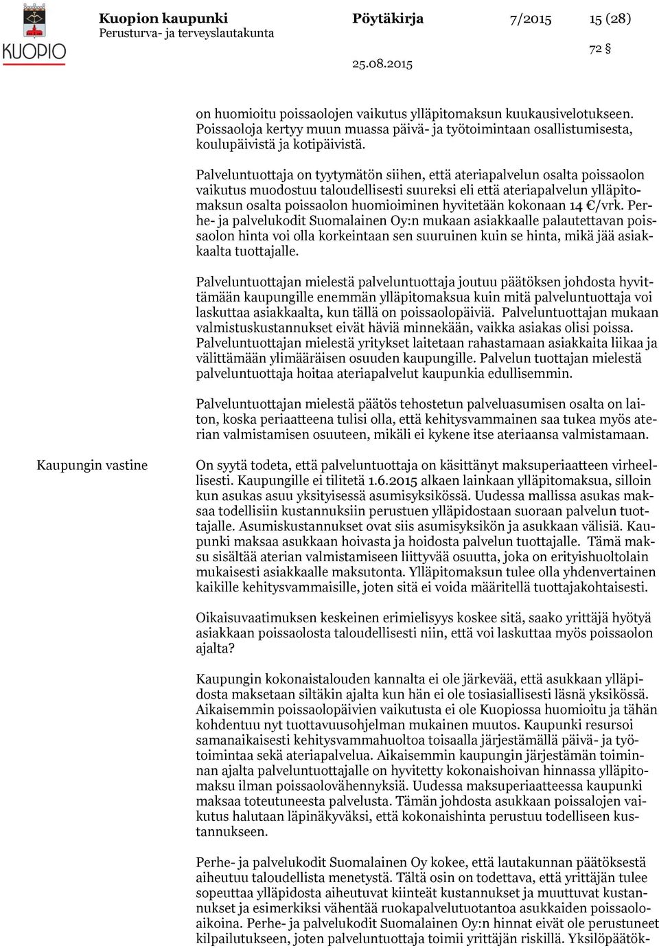 Palveluntuottaja on tyytymätön siihen, että ateriapalvelun osalta poissaolon vaikutus muodostuu taloudellisesti suureksi eli että ateriapalvelun ylläpitomaksun osalta poissaolon huomioiminen