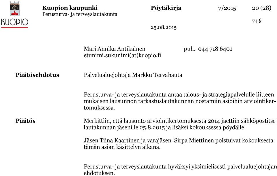 asioihin arviointikertomuksessa. Päätös Merkittiin, että lausunto arviointikertomuksesta 2014 jaettiin sähköpostitse lautakunnan jäsenille 25.8.