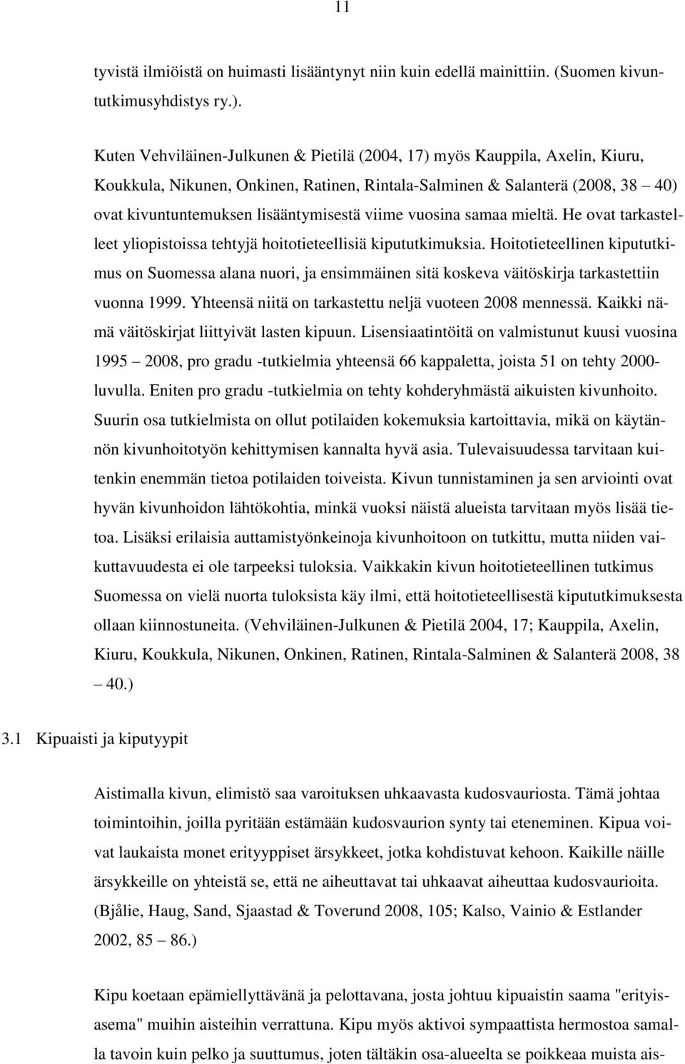 viime vuosina samaa mieltä. He ovat tarkastelleet yliopistoissa tehtyjä hoitotieteellisiä kipututkimuksia.