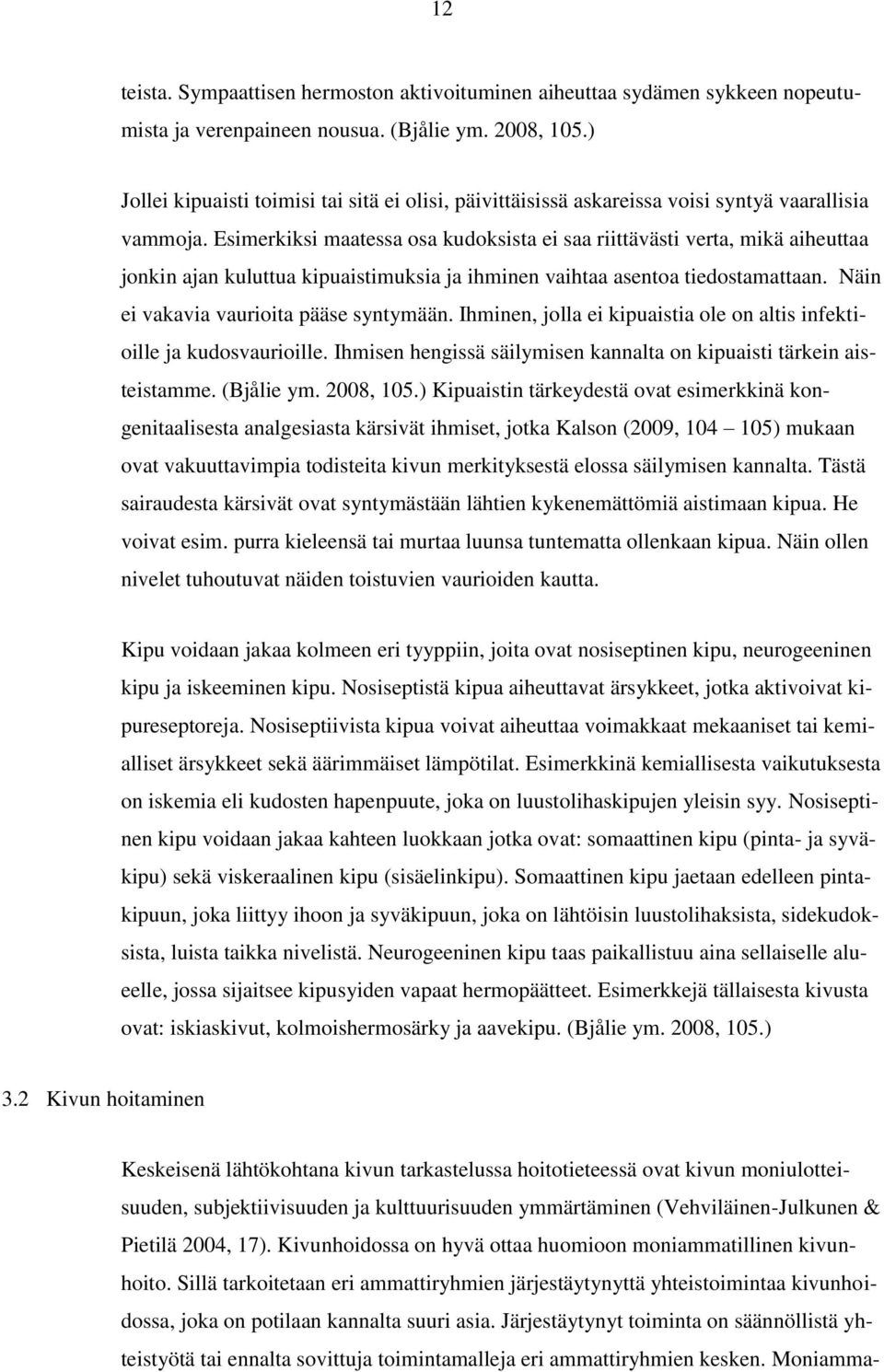 Esimerkiksi maatessa osa kudoksista ei saa riittävästi verta, mikä aiheuttaa jonkin ajan kuluttua kipuaistimuksia ja ihminen vaihtaa asentoa tiedostamattaan. Näin ei vakavia vaurioita pääse syntymään.