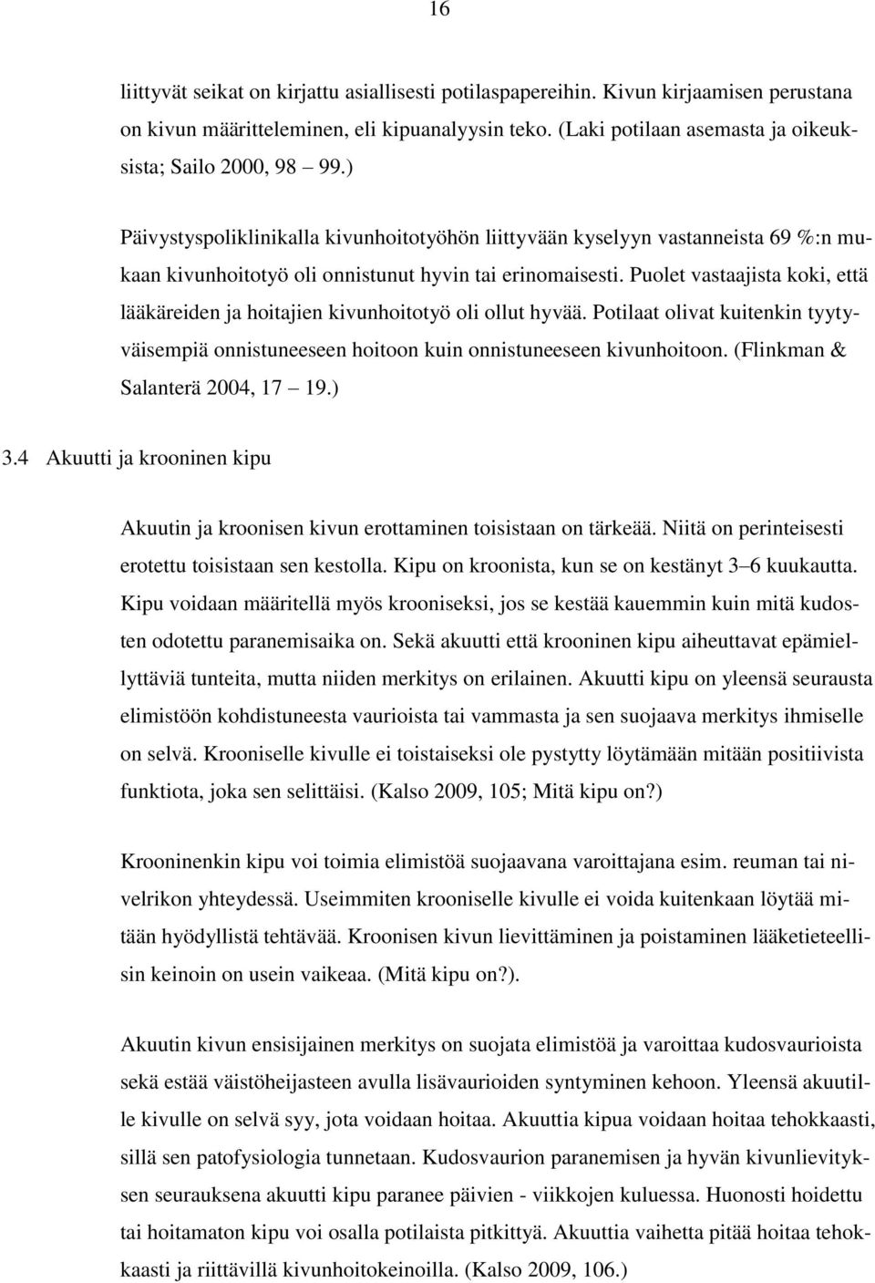 Puolet vastaajista koki, että lääkäreiden ja hoitajien kivunhoitotyö oli ollut hyvää. Potilaat olivat kuitenkin tyytyväisempiä onnistuneeseen hoitoon kuin onnistuneeseen kivunhoitoon.