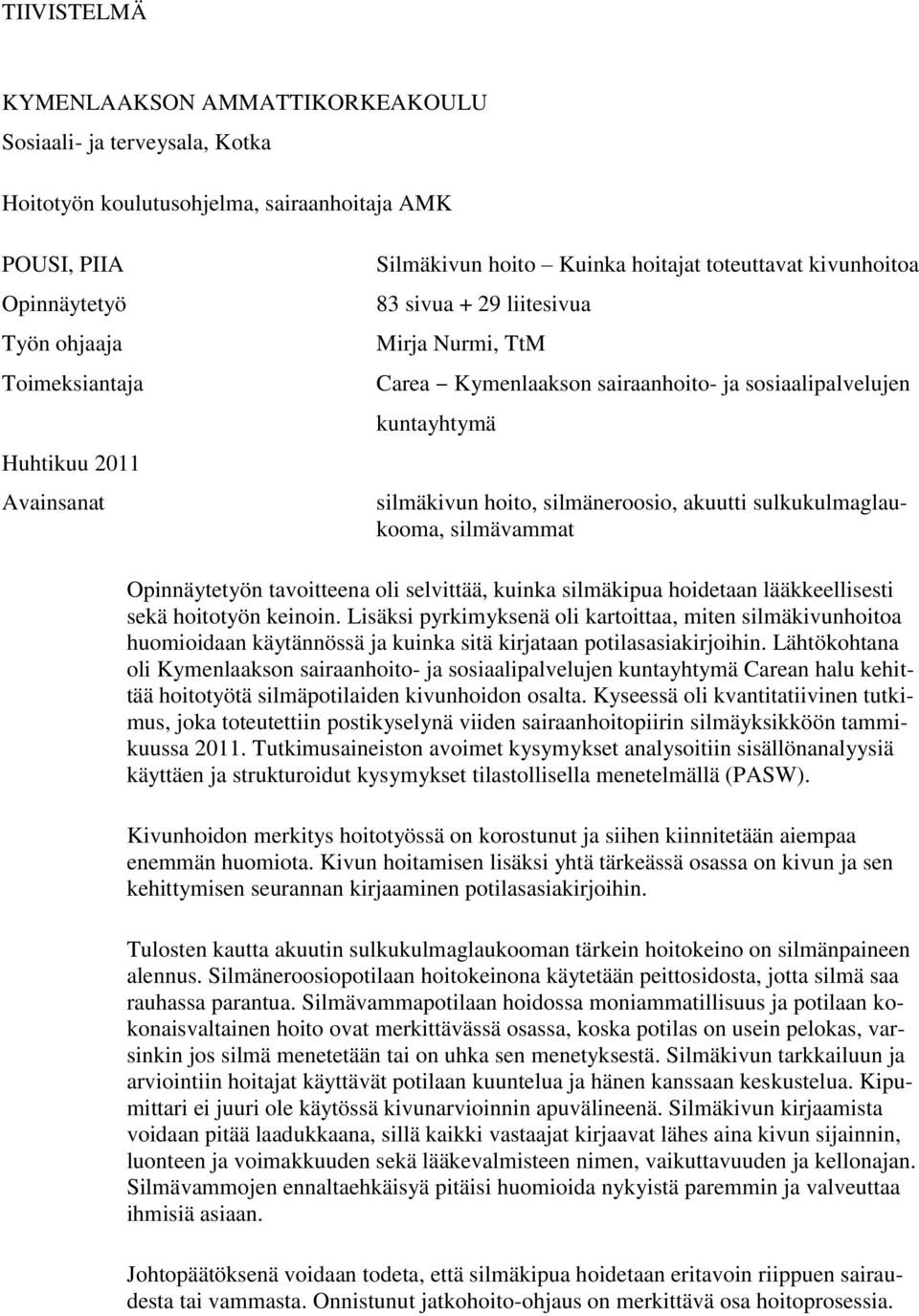 akuutti sulkukulmaglaukooma, silmävammat Opinnäytetyön tavoitteena oli selvittää, kuinka silmäkipua hoidetaan lääkkeellisesti sekä hoitotyön keinoin.