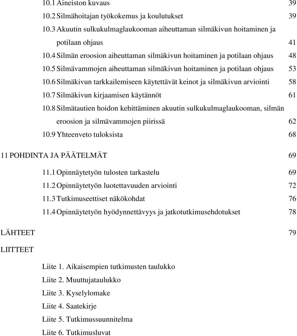 6 Silmäkivun tarkkailemiseen käytettävät keinot ja silmäkivun arviointi 58 10.7 Silmäkivun kirjaamisen käytännöt 61 10.