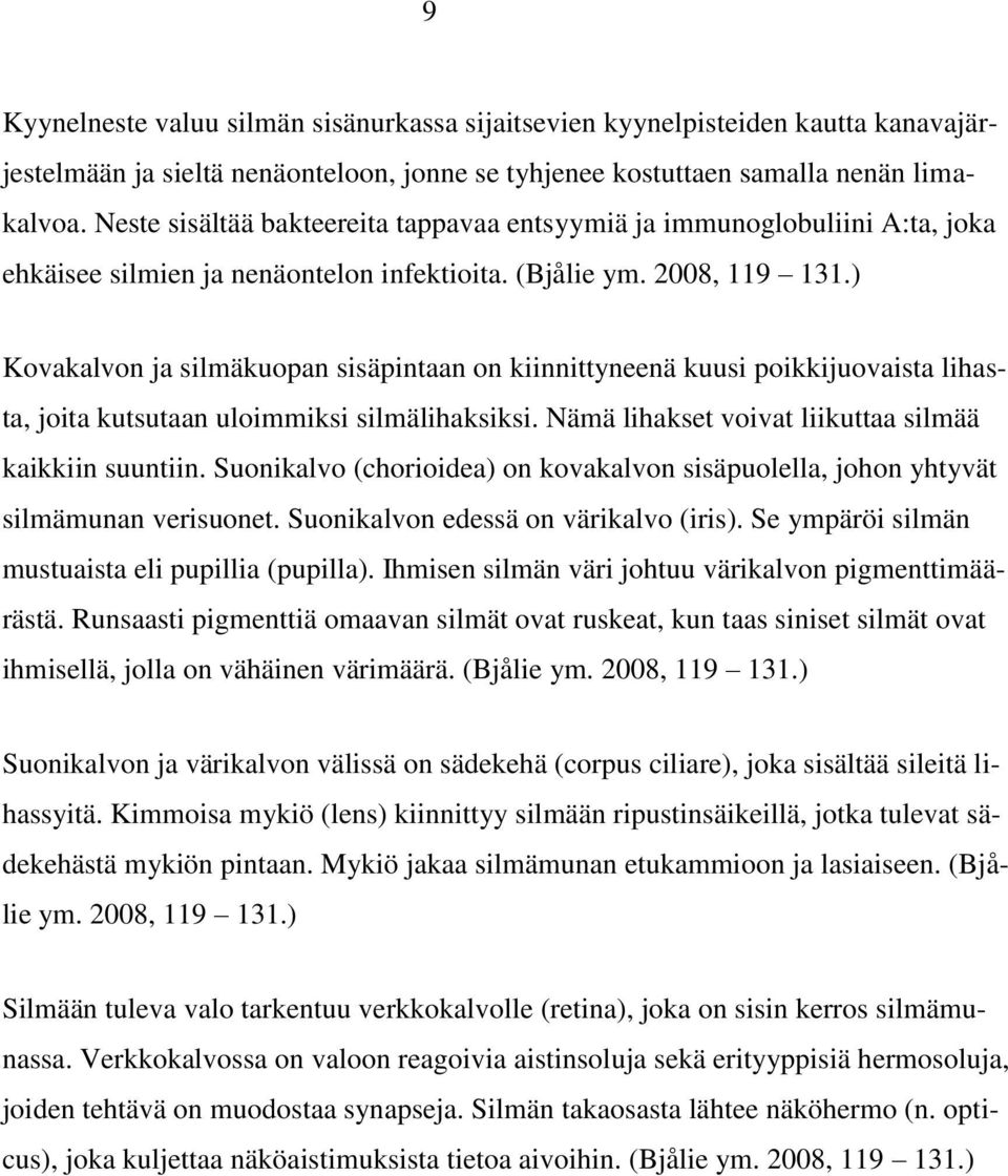 ) Kovakalvon ja silmäkuopan sisäpintaan on kiinnittyneenä kuusi poikkijuovaista lihasta, joita kutsutaan uloimmiksi silmälihaksiksi. Nämä lihakset voivat liikuttaa silmää kaikkiin suuntiin.