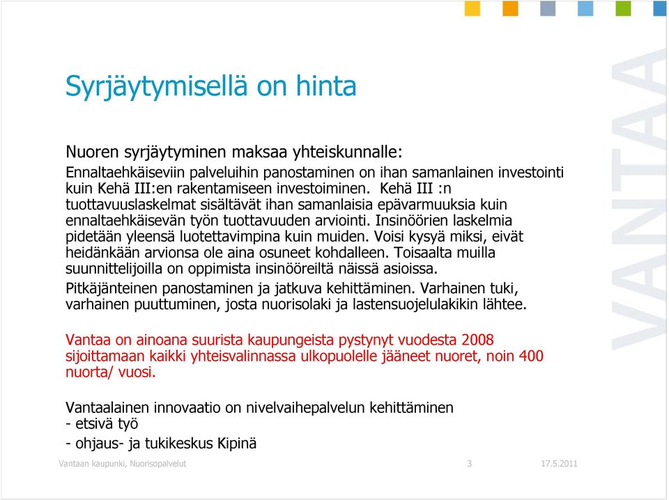 Voisi kysyä miksi, eivät heidänkään arvionsa ole aina osuneet kohdalleen. Toisaalta muilla suunnittelijoilla on oppimista insinööreiltä näissä asioissa.