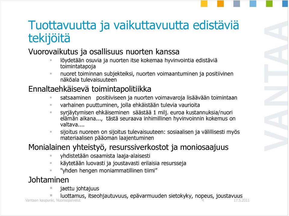 puuttuminen, jolla ehkäistään tulevia vaurioita syrjäytymisen ehkäiseminen säästää 1 milj. euroa kustannuksia/nuori elämän aikana..., tästä seuraava inhimillinen hyvinvoinnin kokemus on valtava.