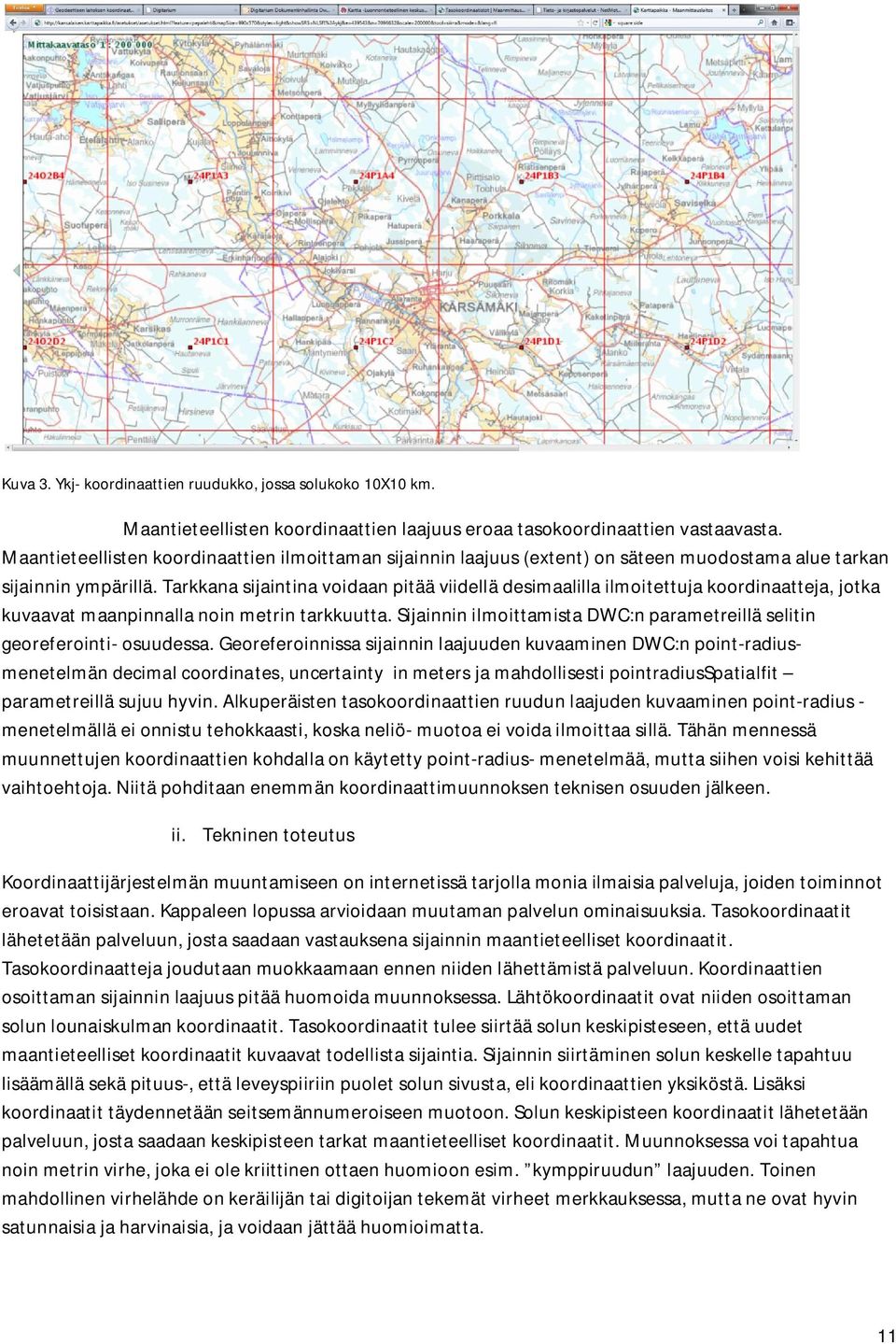 Tarkkana sijaintina voidaan pitää viidellä desimaalilla ilmoitettuja koordinaatteja, jotka kuvaavat maanpinnalla noin metrin tarkkuutta.