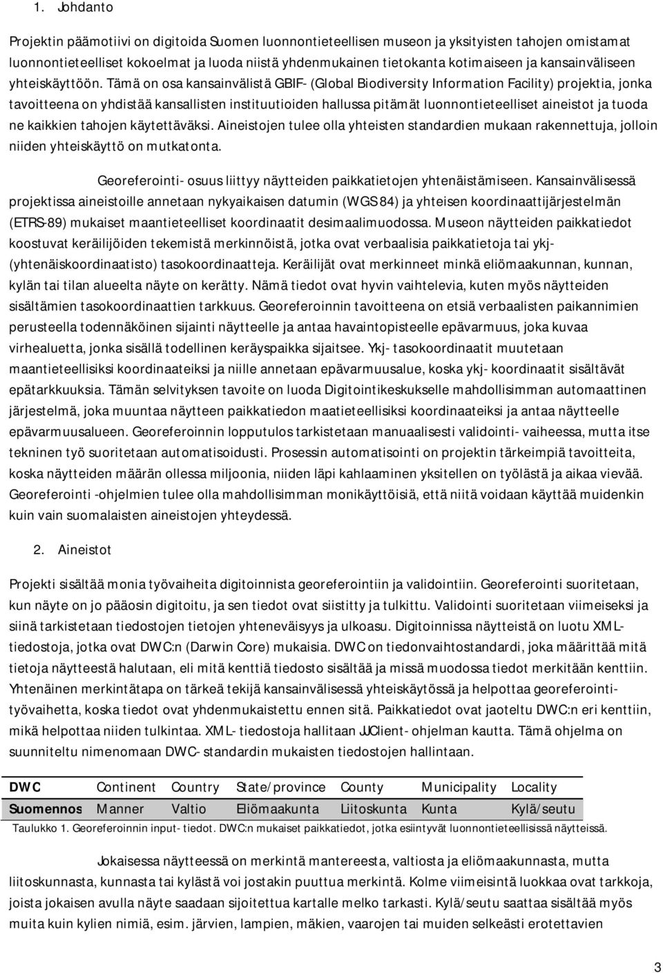 Tämä on osa kansainvälistä GBIF- (Global Biodiversity Information Facility) projektia, jonka tavoitteena on yhdistää kansallisten instituutioiden hallussa pitämät luonnontieteelliset aineistot ja