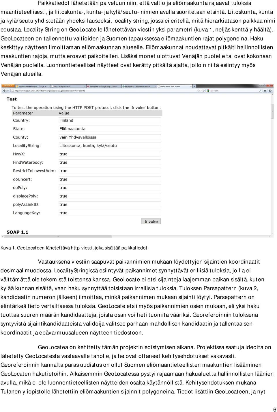 Locality String on GeoLocatelle lähetettävän viestin yksi parametri (kuva 1, neljäs kenttä ylhäältä). GeoLocateen on tallennettu valtioiden ja Suomen tapauksessa eliömaakuntien rajat polygoneina.