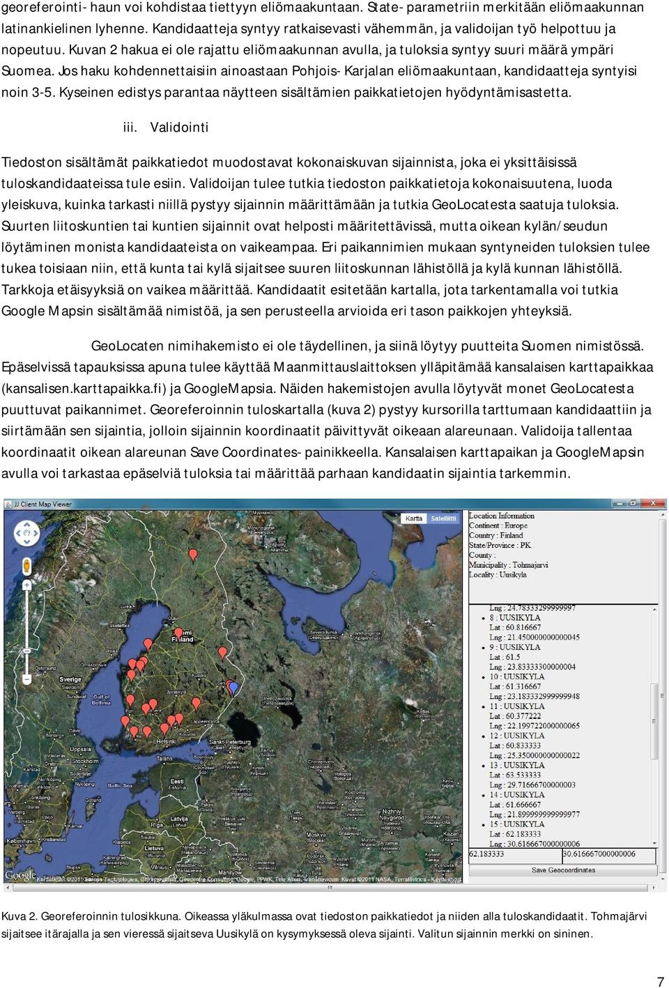 Jos haku kohdennettaisiin ainoastaan Pohjois- Karjalan eliömaakuntaan, kandidaatteja syntyisi noin 3-5. Kyseinen edistys parantaa näytteen sisältämien paikkatietojen hyödyntämisastetta. iii.
