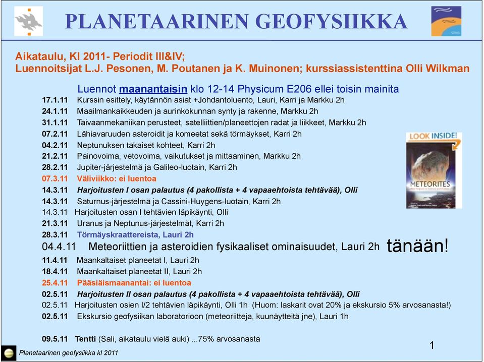 1.11 Taivaanmekaniikan perusteet, satelliittien/planeettojen radat ja liikkeet, Markku 2h 07.2.11 Lähiavaruuden asteroidit ja komeetat sekä törmäykset, Karri 2h 04.2.11 Neptunuksen takaiset kohteet, Karri 2h 21.