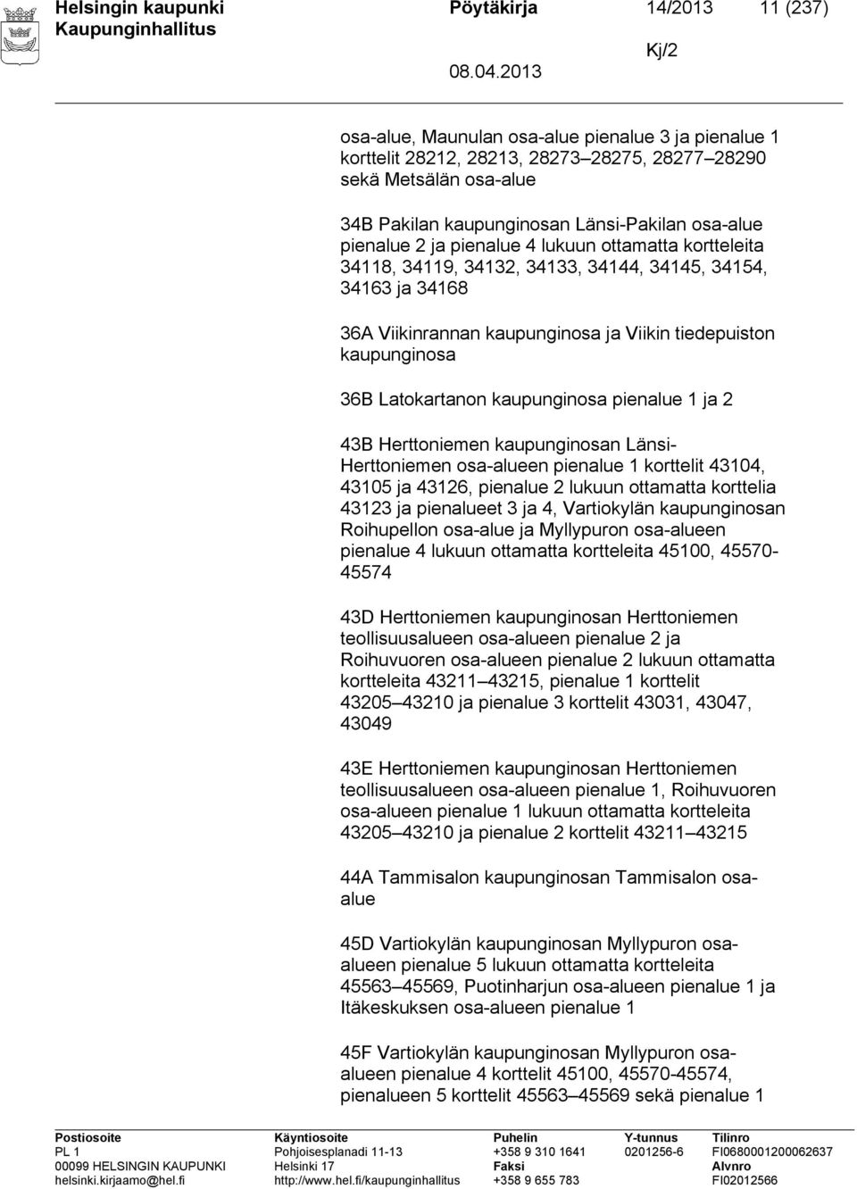 tiedepuiston kaupunginosa 36B Latokartanon kaupunginosa pienalue 1 ja 2 43B Herttoniemen kaupunginosan Länsi- Herttoniemen osa-alueen pienalue 1 korttelit 43104, 43105 ja 43126, pienalue 2 lukuun