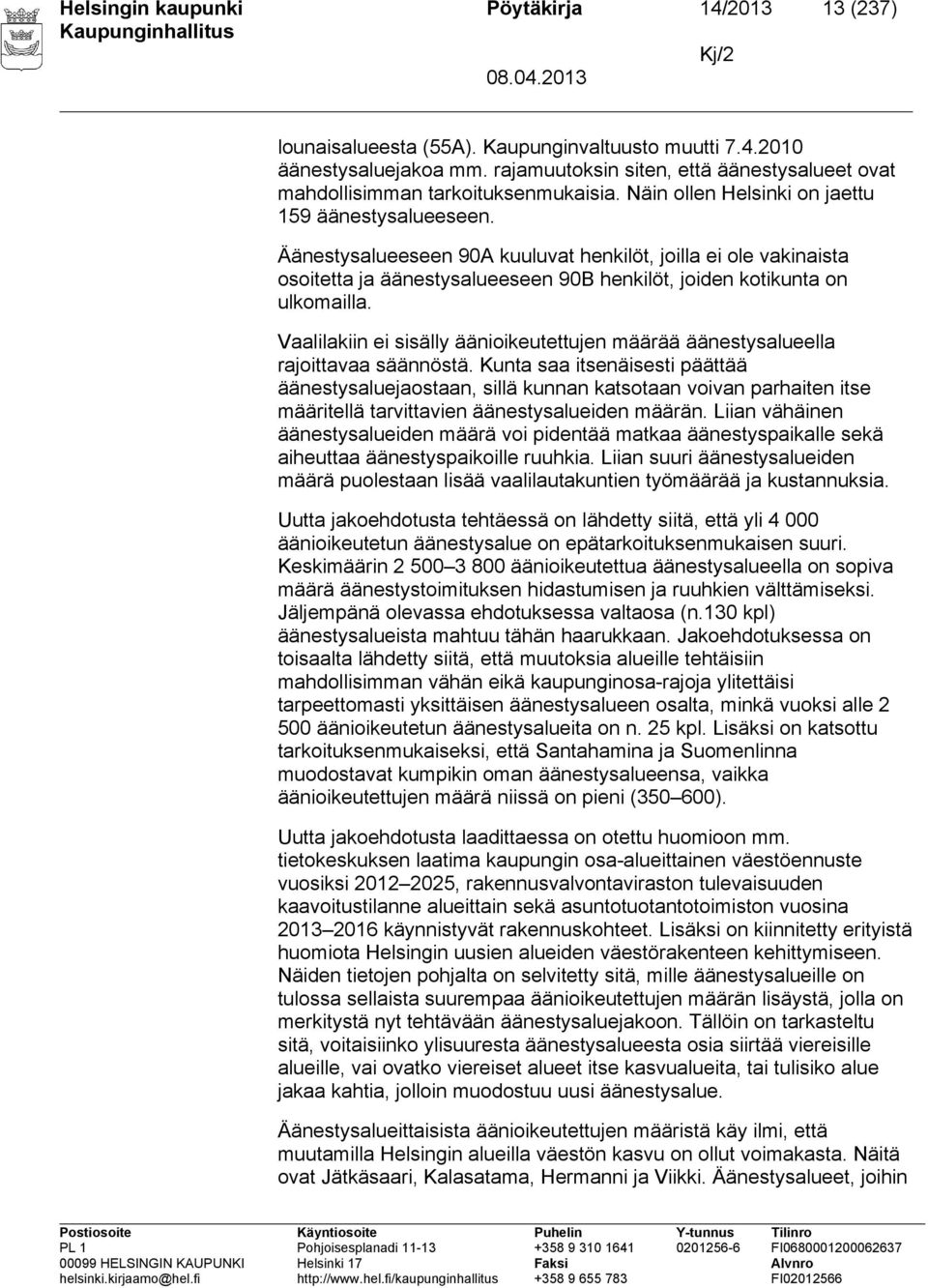 Äänestysalueeseen 90A kuuluvat henkilöt, joilla ei ole vakinaista osoitetta ja äänestysalueeseen 90B henkilöt, joiden kotikunta on ulkomailla.