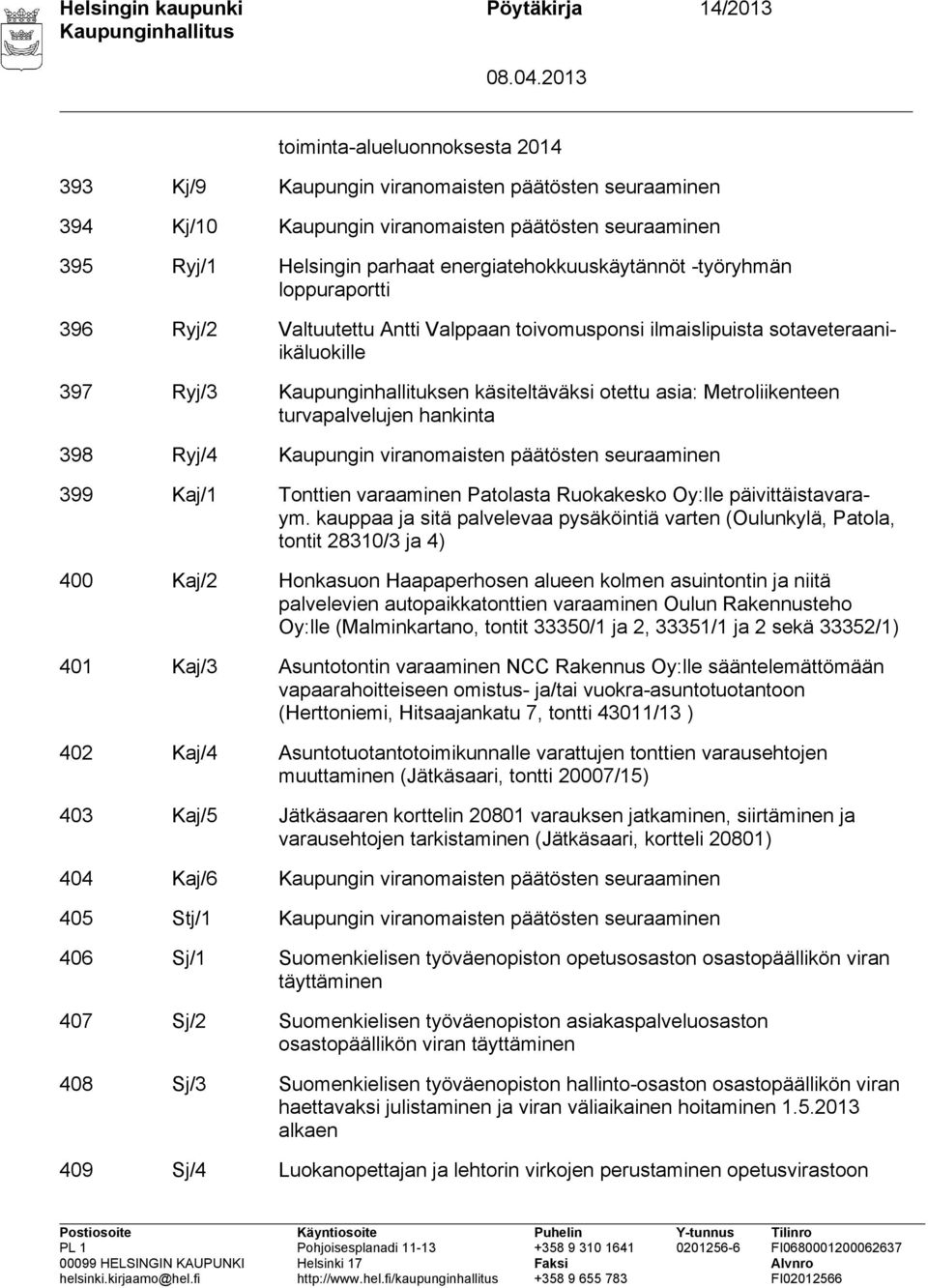 otettu asia: Metroliikenteen turvapalvelujen hankinta 398 Ryj/4 Kaupungin viranomaisten päätösten seuraaminen 399 Kaj/1 Tonttien varaaminen Patolasta Ruokakesko Oy:lle päivittäistavaraym.