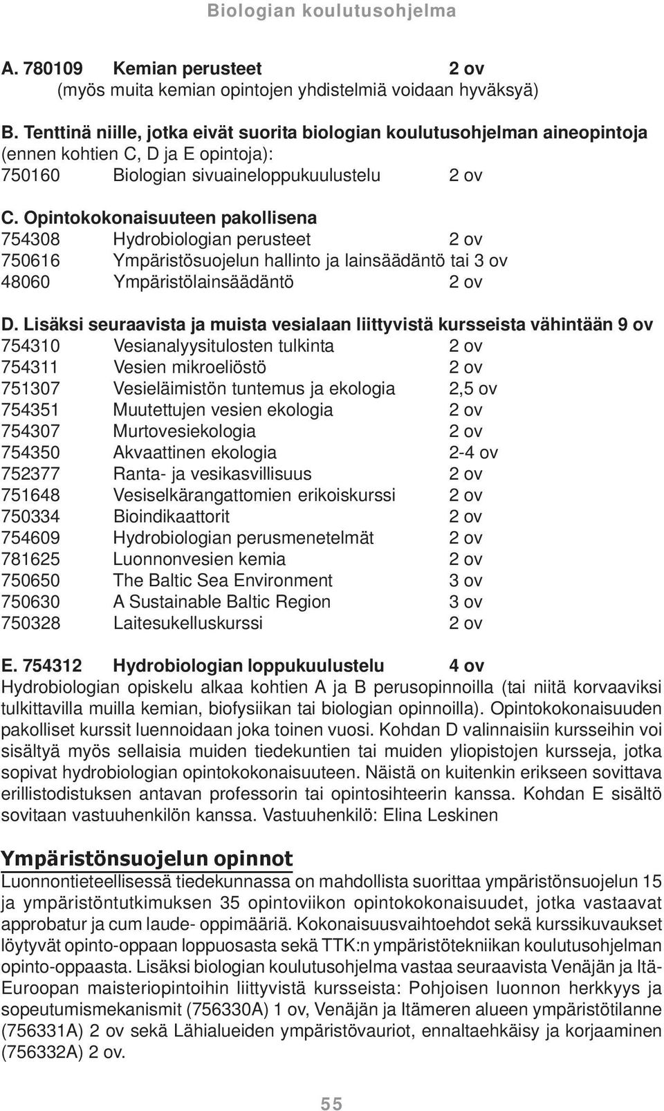 Opintokokonaisuuteen pakollisena 754308 Hydrobiologian perusteet 2 ov 750616 Ympäristösuojelun hallinto ja lainsäädäntö tai 3 ov 48060 Ympäristölainsäädäntö 2 ov D.