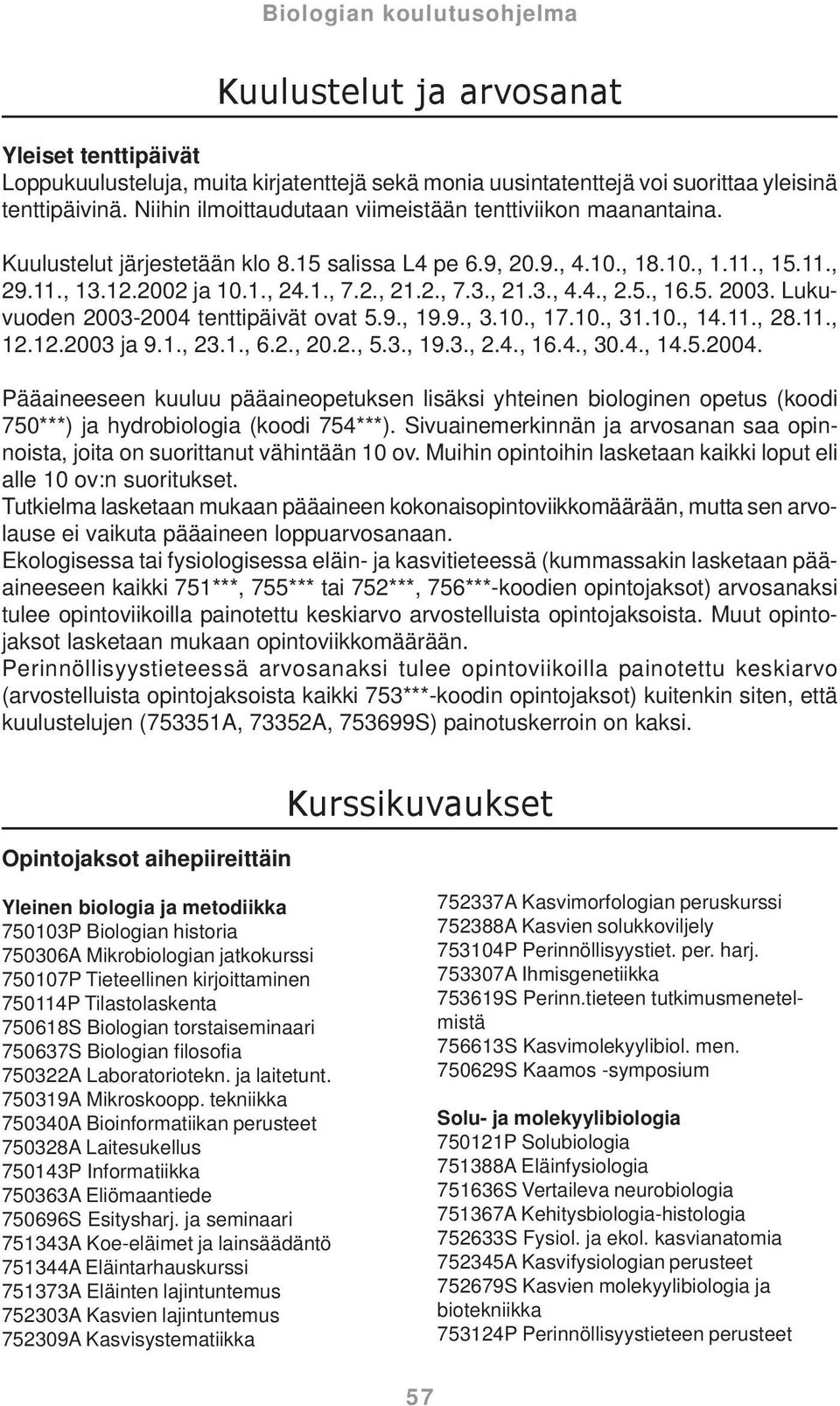 5. 2003. Lukuvuoden 2003-2004 tenttipäivät ovat 5.9., 19.9., 3.10., 17.10., 31.10., 14.11., 28.11., 12.12.2003 ja 9.1., 23.1., 6.2., 20.2., 5.3., 19.3., 2.4., 16.4., 30.4., 14.5.2004. Pääaineeseen kuuluu pääaineopetuksen lisäksi yhteinen biologinen opetus (koodi 750***) ja hydrobiologia (koodi 754***).