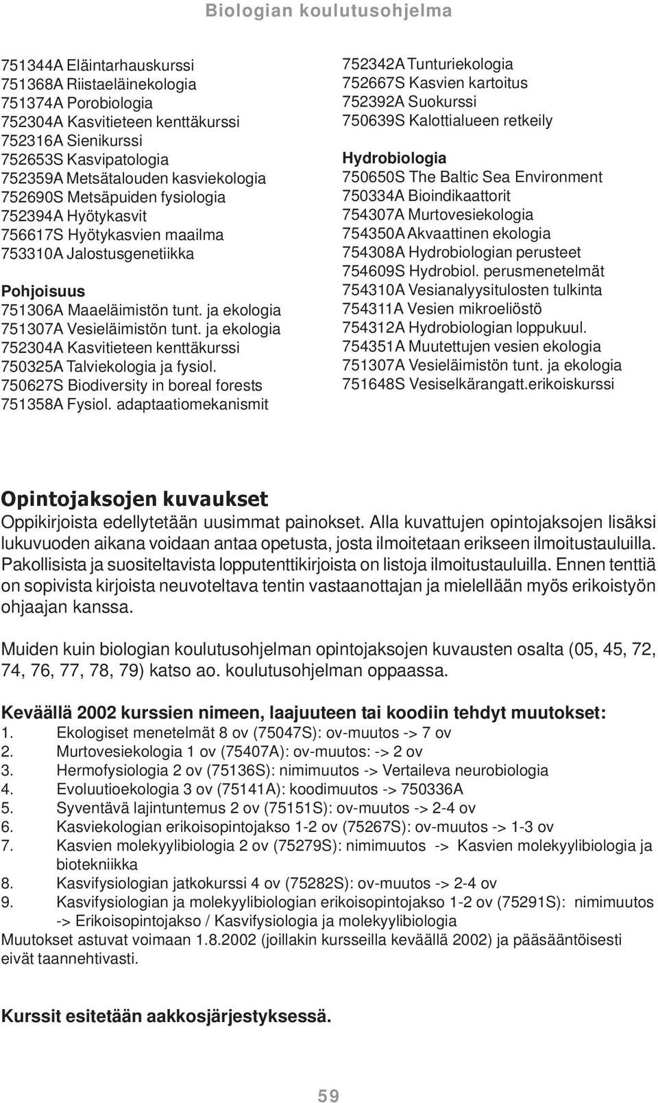 ja ekologia 752304A Kasvitieteen kenttäkurssi 750325A Talviekologia ja fysiol. 750627S Biodiversity in boreal forests 751358A Fysiol.