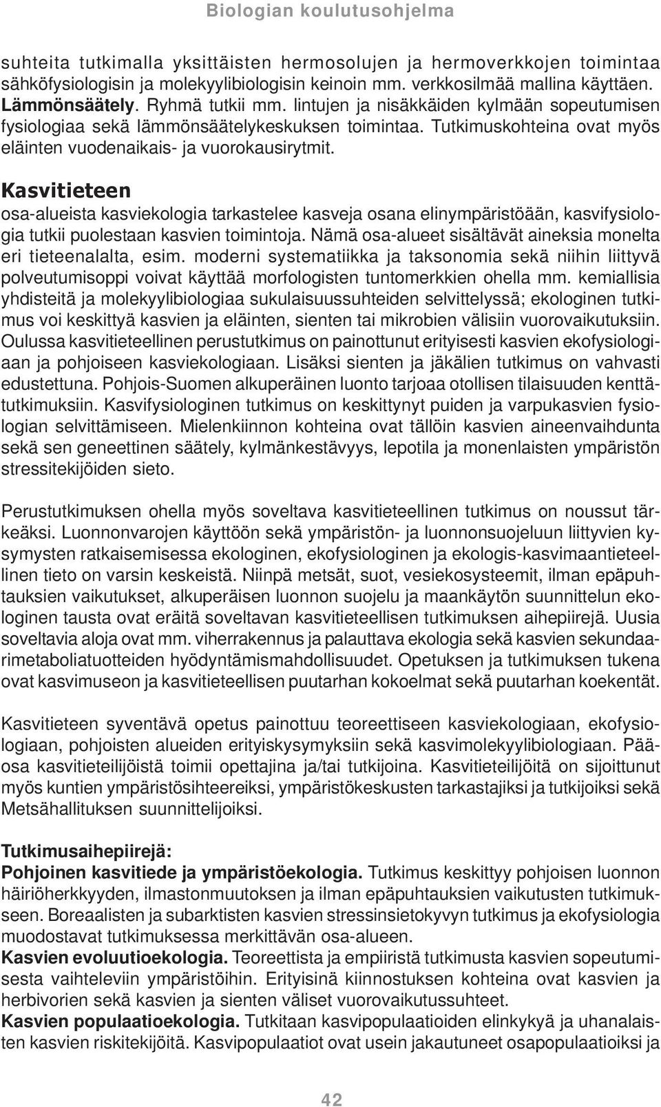 Kasvitieteen osa-alueista kasviekologia tarkastelee kasveja osana elinympäristöään, kasvifysiologia tutkii puolestaan kasvien toimintoja.