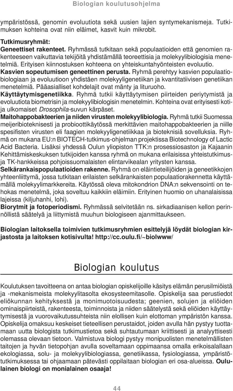 Erityisen kiinnostuksen kohteena on yhteiskuntahyönteisten evoluutio. Kasvien sopeutumisen geneettinen perusta.