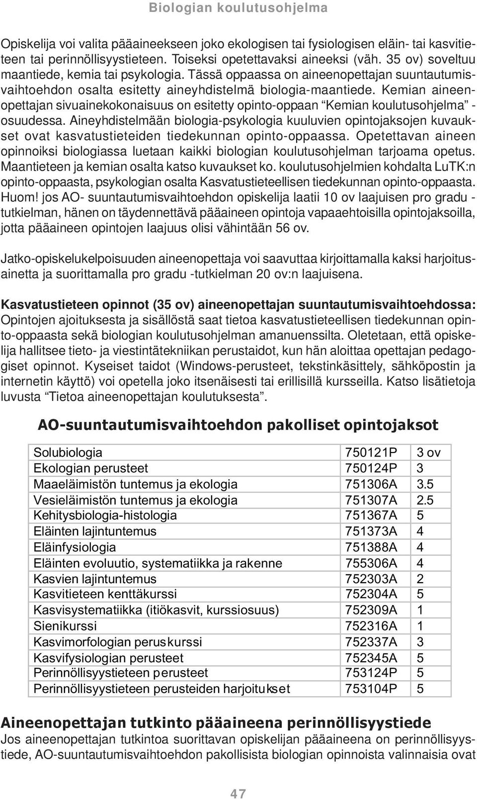 Kemian aineenopettajan sivuainekokonaisuus on esitetty opinto-oppaan Kemian koulutusohjelma - osuudessa.