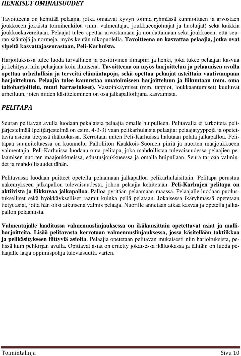 Pelaajat tulee opettaa arvostamaan ja noudattamaan sekä joukkueen, että seuran sääntöjä ja normeja, myös kentän ulkopuolella.