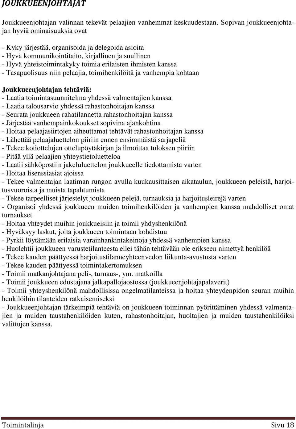 ihmisten kanssa - Tasapuolisuus niin pelaajia, toimihenkilöitä ja vanhempia kohtaan Joukkueenjohtajan tehtäviä: - Laatia toimintasuunnitelma yhdessä valmentajien kanssa - Laatia talousarvio yhdessä