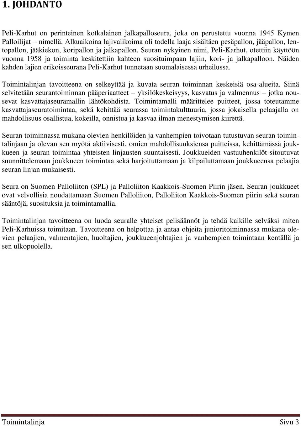 Seuran nykyinen nimi, Peli-Karhut, otettiin käyttöön vuonna 1958 ja toiminta keskitettiin kahteen suosituimpaan lajiin, kori- ja jalkapalloon.