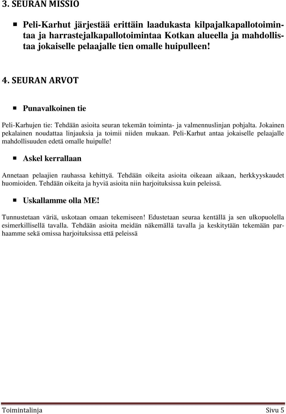 Peli-Karhut antaa jokaiselle pelaajalle mahdollisuuden edetä omalle huipulle! Askel kerrallaan Annetaan pelaajien rauhassa kehittyä. Tehdään oikeita asioita oikeaan aikaan, herkkyyskaudet huomioiden.