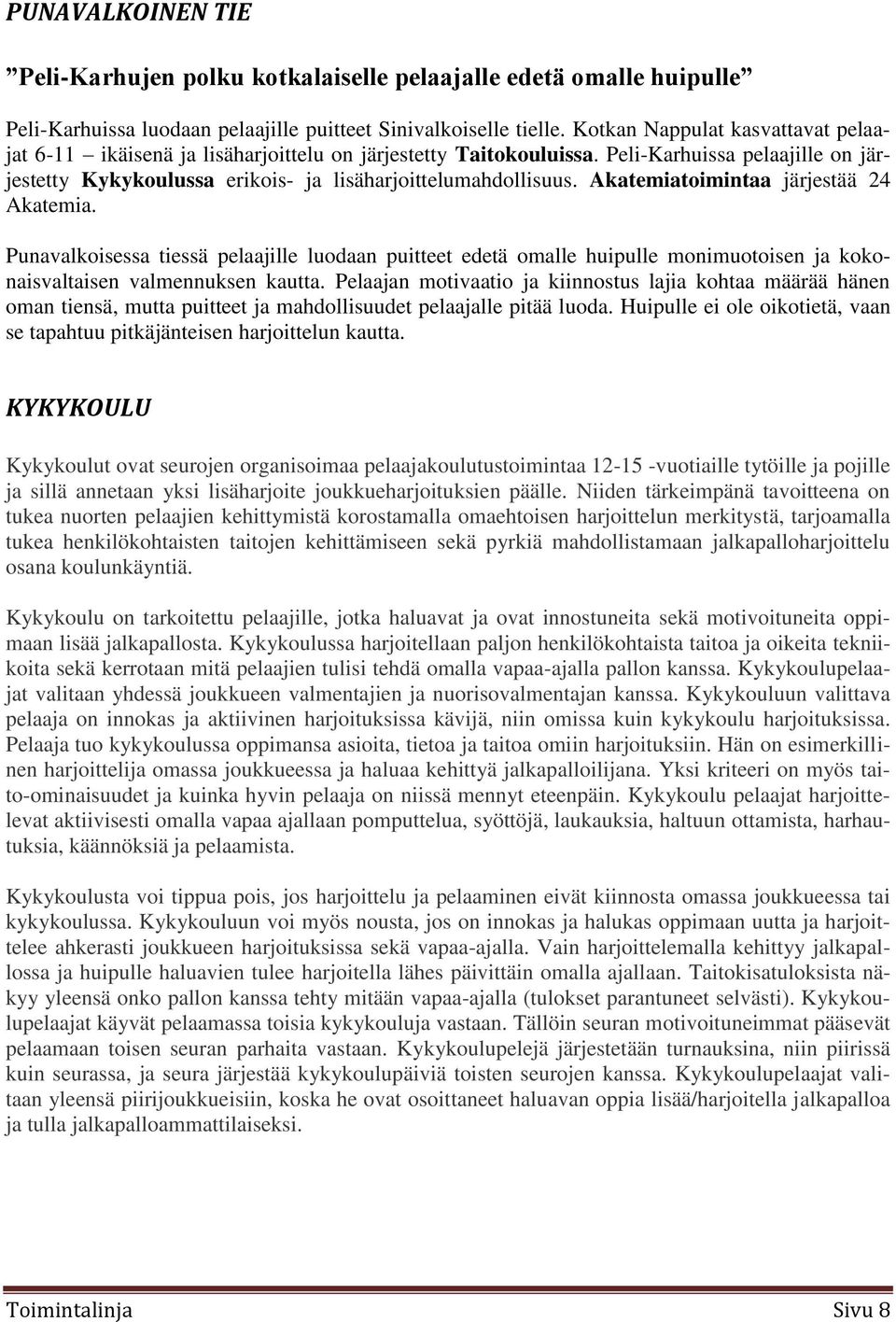 Akatemiatoimintaa järjestää 24 Akatemia. Punavalkoisessa tiessä pelaajille luodaan puitteet edetä omalle huipulle monimuotoisen ja kokonaisvaltaisen valmennuksen kautta.