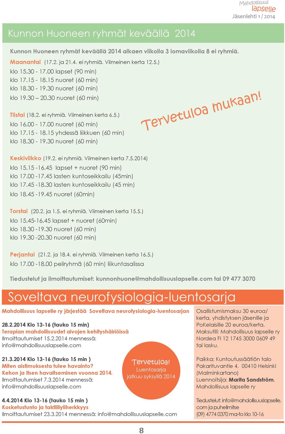 00 nuoret (60 min) klo 17.15-18.15 yhdessä liikkuen (60 min) klo 18.30-19.30 nuoret (60 min) Tervetuloa mukaan! Keskiviikko (19.2. ei ryhmiä. Viimeinen kerta 7.5.2014) klo 15.15-16.