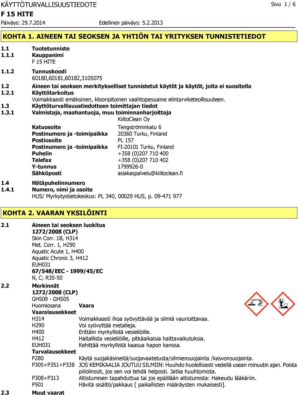 3.1 Valmistaja, maahantuoja, muu toiminnanharjoittaja KiiltoClean Oy Katuosoite Tengströminkatu 6 Postinumero ja toimipaikka 20360 Turku, Finland Postiosoite PL 157 Postinumero ja toimipaikka FI20101