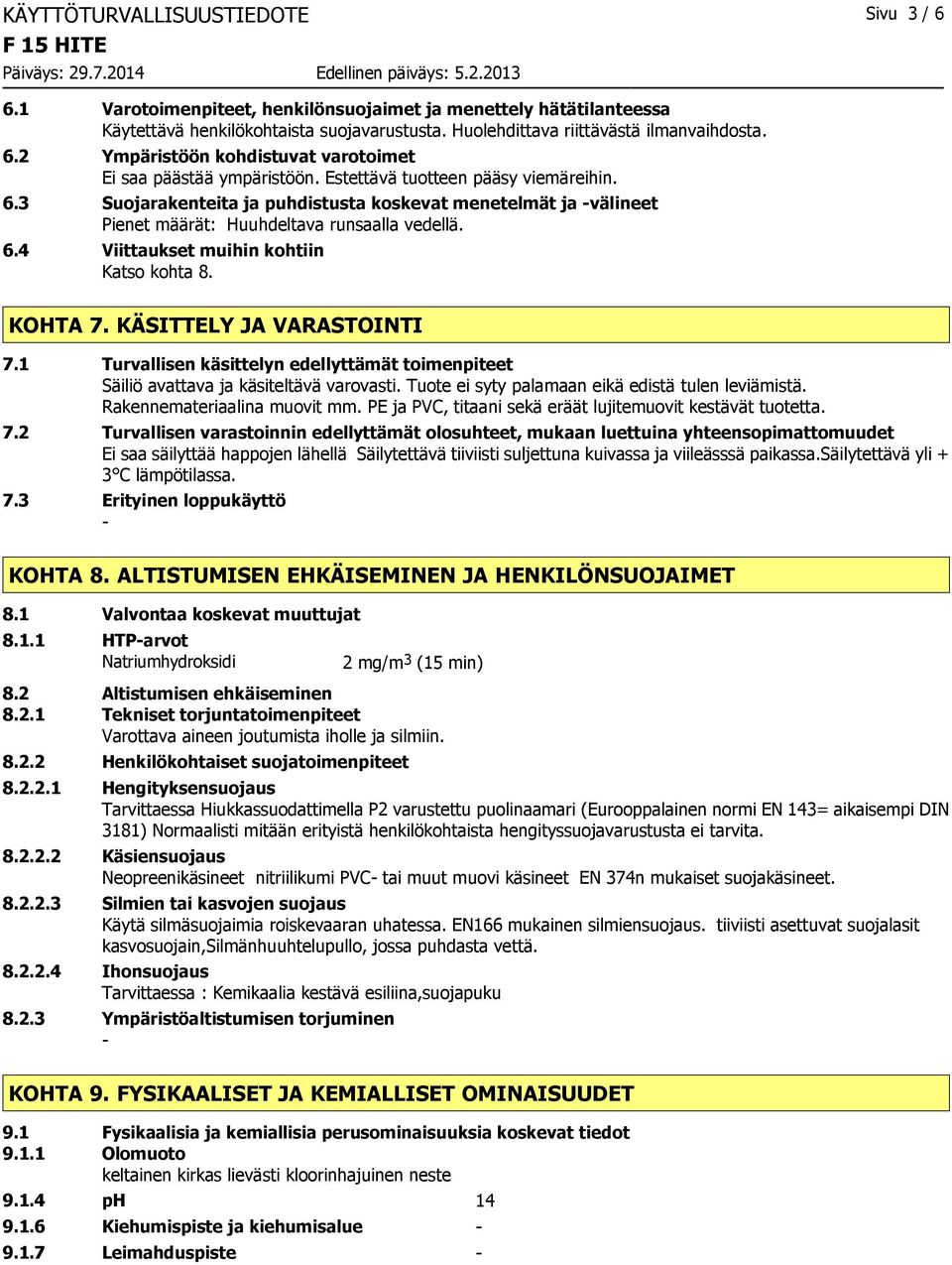 KOHTA 7. KÄSITTELY JA VARASTOINTI 7.1 Turvallisen käsittelyn edellyttämät toimenpiteet Säiliö avattava ja käsiteltävä varovasti. Tuote ei syty palamaan eikä edistä tulen leviämistä.