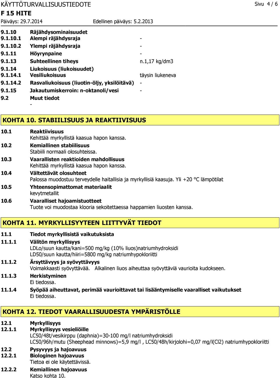 1 Reaktiivisuus 10.2 Kemiallinen stabiilisuus Stabiili normaali olosuhteissa. 10.3 Vaarallisten reaktioiden mahdollisuus 10.