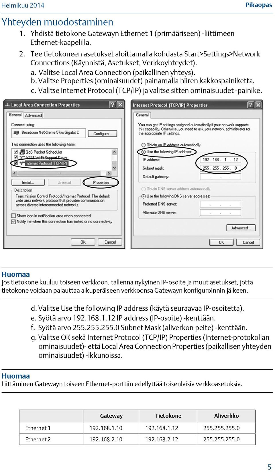 Valitse Properties (ominaisuudet) painamalla hiiren kakkospainiketta. c. Valitse Internet Protocol (TCP/IP) ja valitse sitten ominaisuudet -painike.