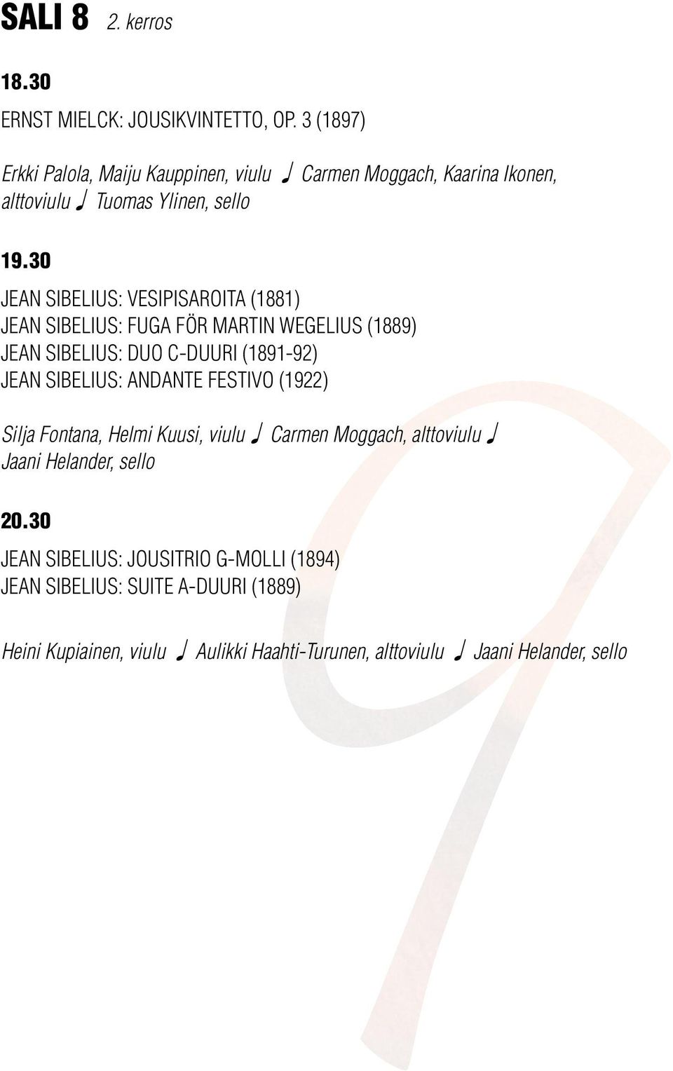 30 JEAN SIBELIUS: VESIPISAROITA (1881) JEAN SIBELIUS: FUGA FÖR MARTIN WEGELIUS (1889) JEAN SIBELIUS: DUO C-DUURI (1891-92) JEAN SIBELIUS: