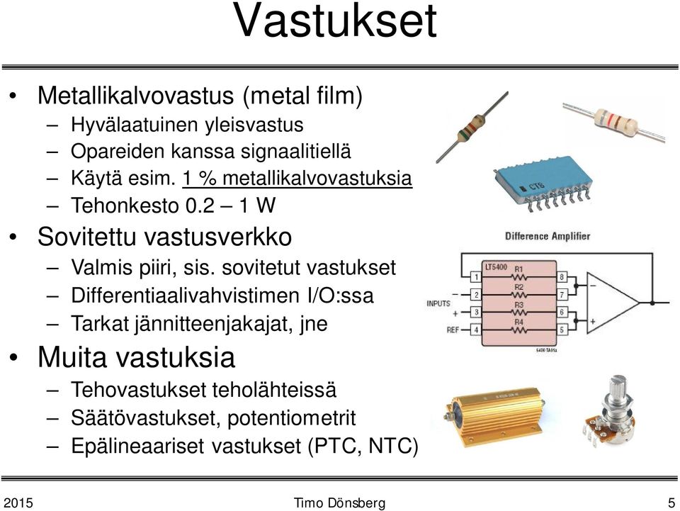 sovitetut vastukset Differentiaalivahvistimen I/O:ssa Tarkat jännitteenjakajat, jne Muita vastuksia