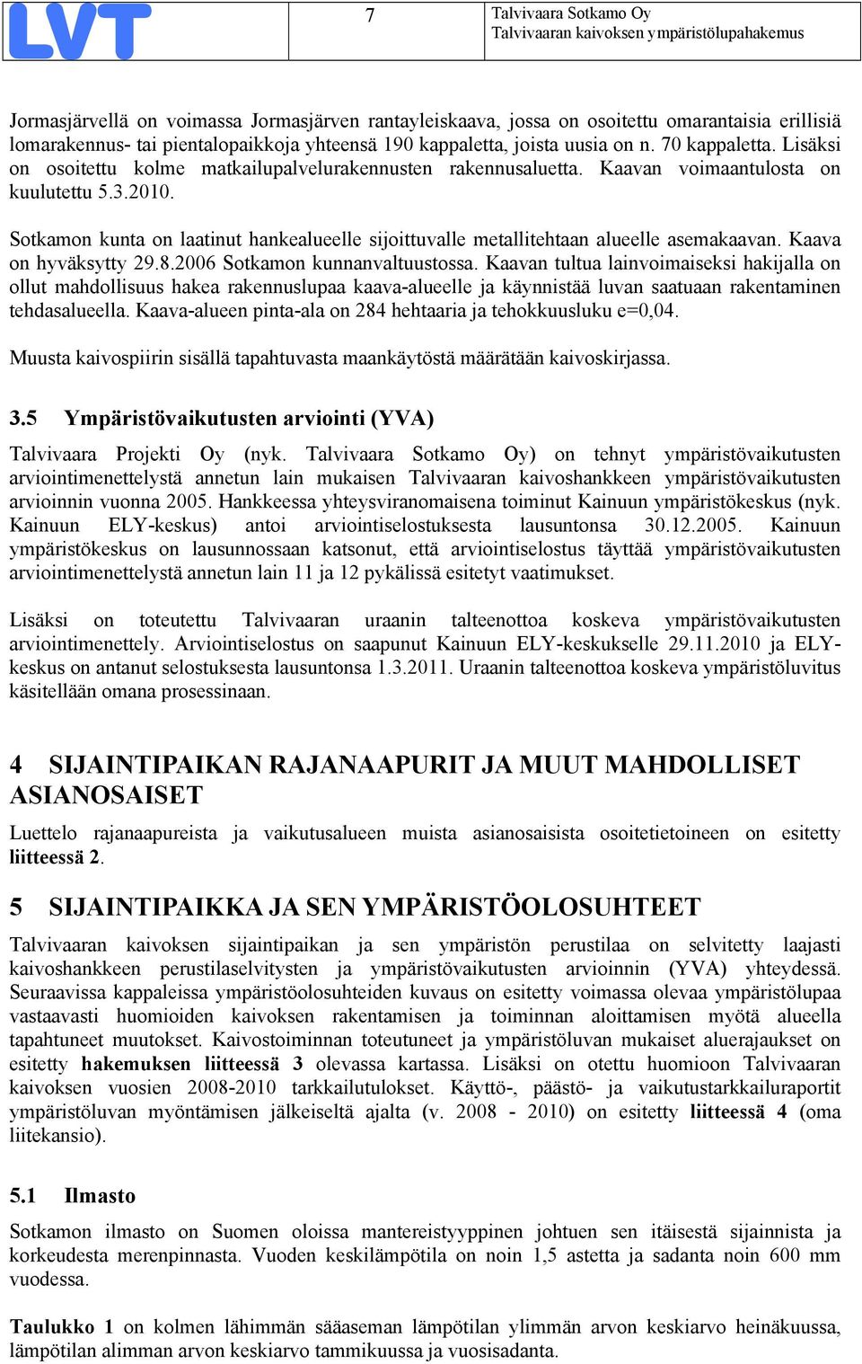 Sotkamon kunta on laatinut hankealueelle sijoittuvalle metallitehtaan alueelle asemakaavan. Kaava on hyväksytty 29.8.2006 Sotkamon kunnanvaltuustossa.