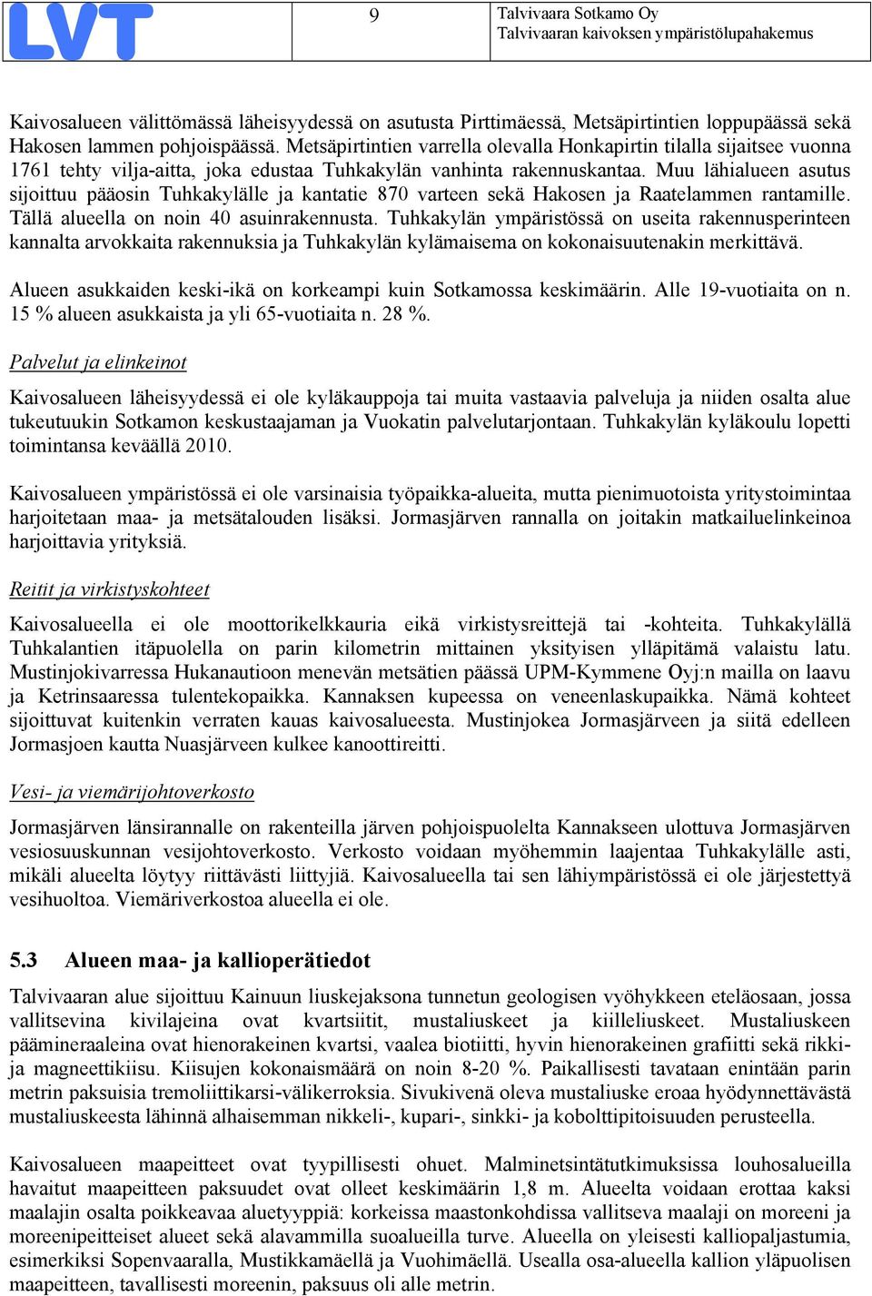 Muu lähialueen asutus sijoittuu pääosin Tuhkakylälle ja kantatie 870 varteen sekä Hakosen ja Raatelammen rantamille. Tällä alueella on noin 40 asuinrakennusta.