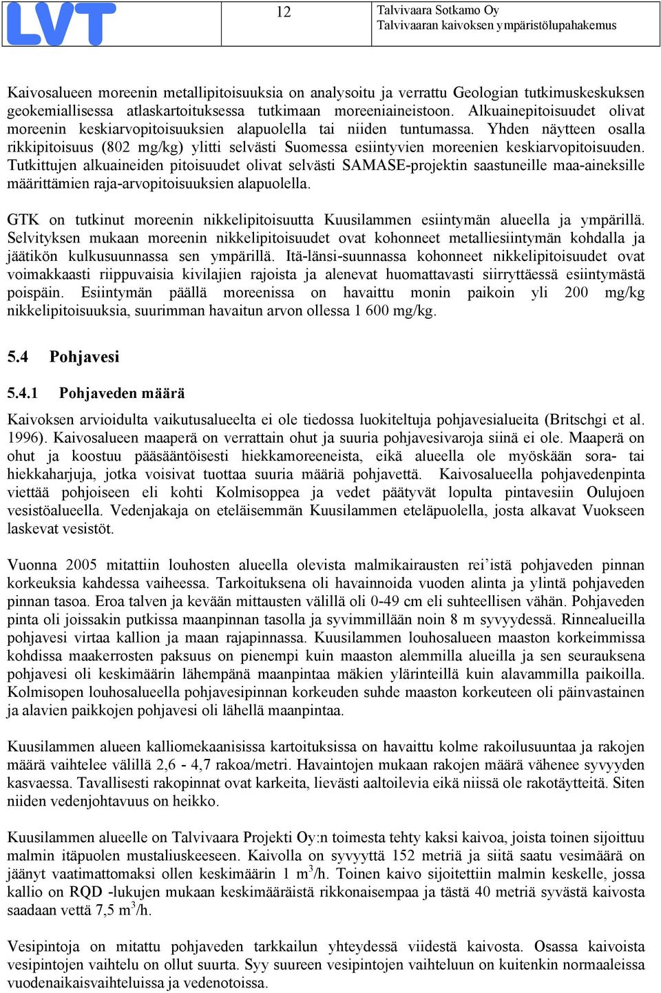 Yhden näytteen osalla rikkipitoisuus (802 mg/kg) ylitti selvästi Suomessa esiintyvien moreenien keskiarvopitoisuuden.