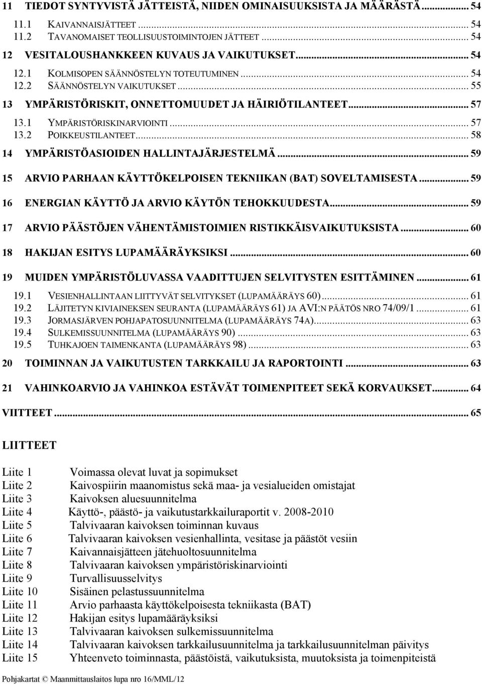 .. 58 14 YMPÄRISTÖASIOIDEN HALLINTAJÄRJESTELMÄ... 59 15 ARVIO PARHAAN KÄYTTÖKELPOISEN TEKNIIKAN (BAT) SOVELTAMISESTA... 59 16 ENERGIAN KÄYTTÖ JA ARVIO KÄYTÖN TEHOKKUUDESTA.