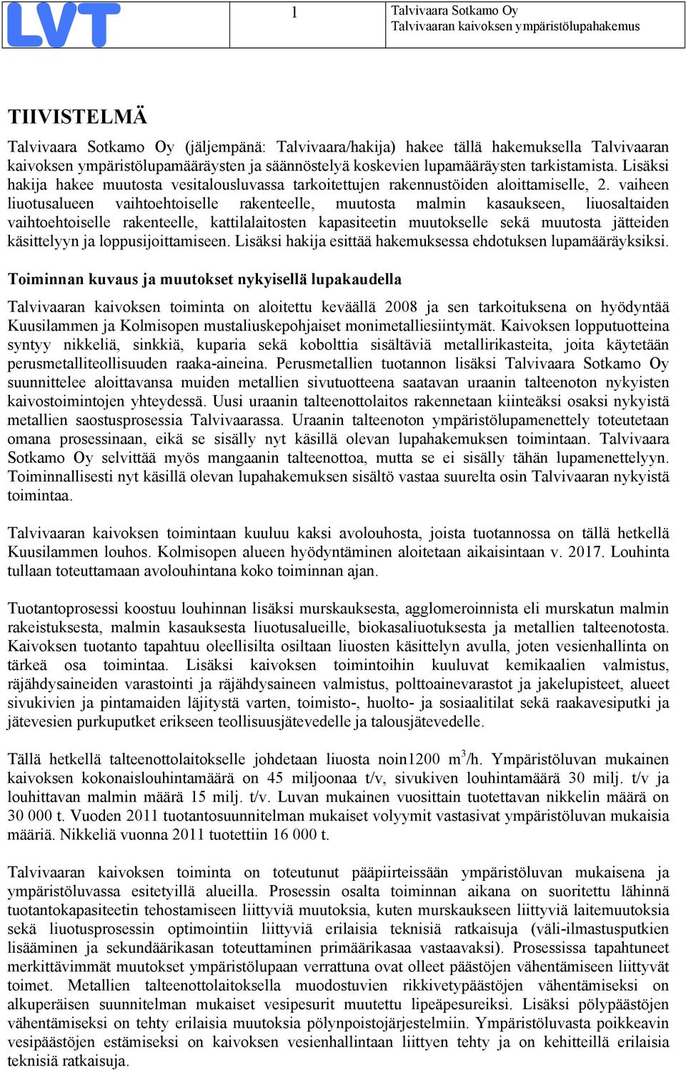 vaiheen liuotusalueen vaihtoehtoiselle rakenteelle, muutosta malmin kasaukseen, liuosaltaiden vaihtoehtoiselle rakenteelle, kattilalaitosten kapasiteetin muutokselle sekä muutosta jätteiden