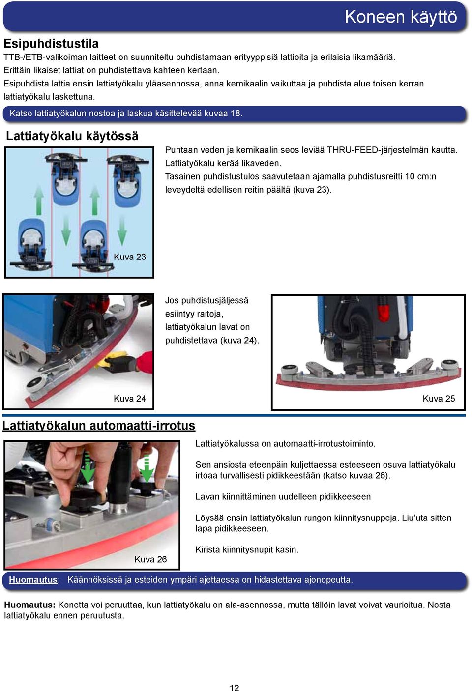 Lattiatyökalu käytössä Puhtaan veden ja kemikaalin seos leviää THRU-FEED-järjestelmän kautta. Lattiatyökalu kerää likaveden.