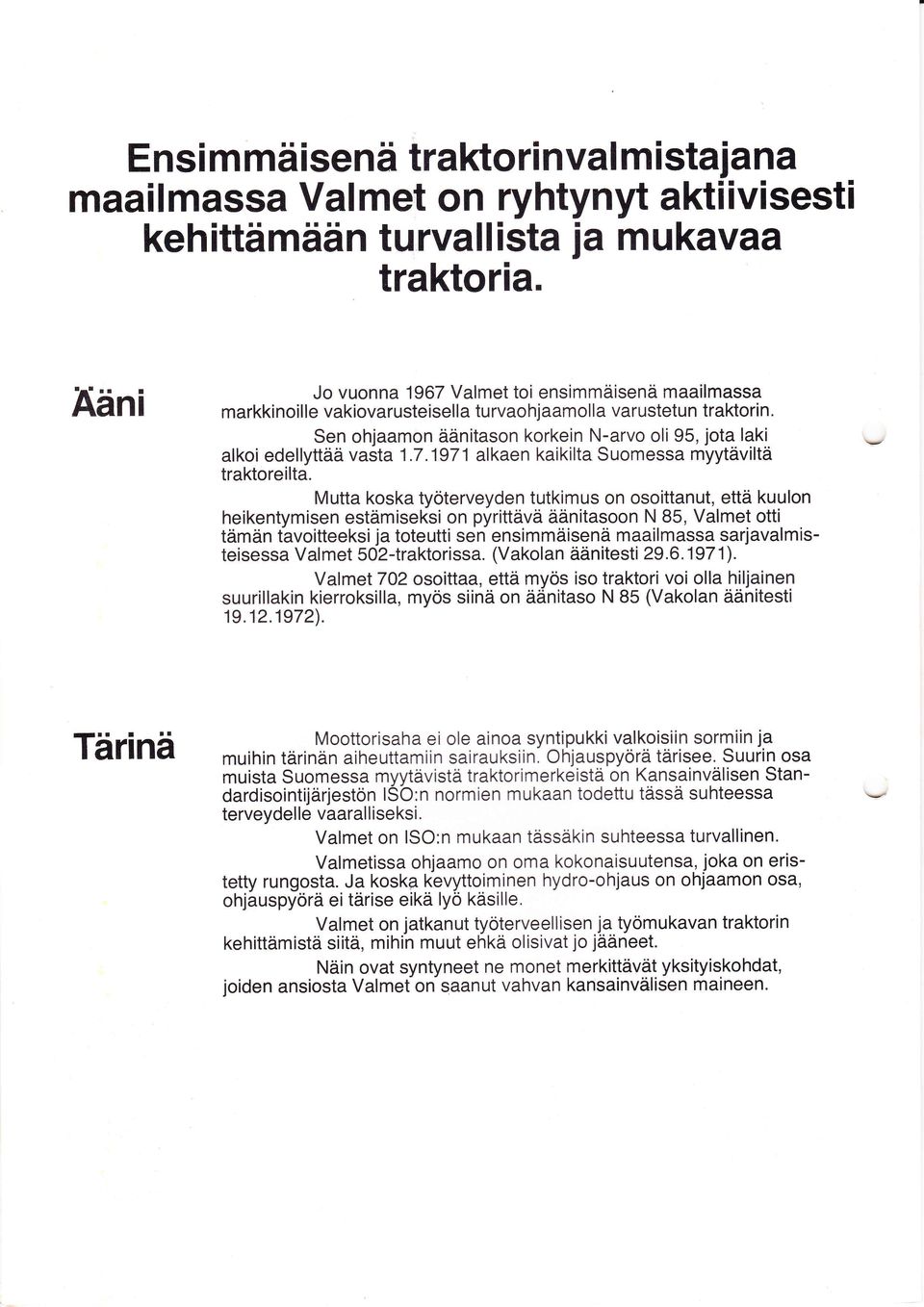 Sen ohjaamon äänitason korkein N-arvo oli 95, jota laki alkoi edellyttää vasta 1.7.1971 alkaen kaikilia Suomessa myytäviltä traktoreilta.