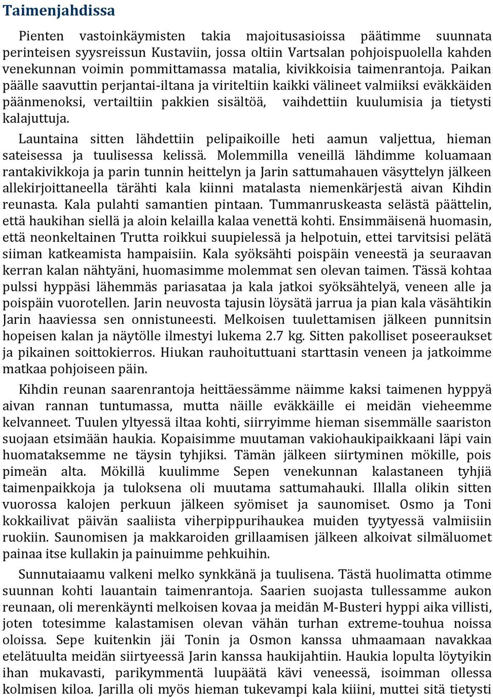 Paikan päälle saavuttin perjantai-iltana ja viriteltiin kaikki välineet valmiiksi eväkkäiden päänmenoksi, vertailtiin pakkien sisältöä, vaihdettiin kuulumisia ja tietysti kalajuttuja.