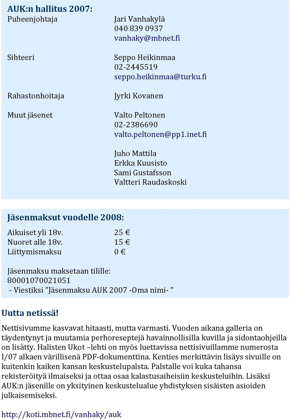 15 Liittymismaksu 0 Jäsenmaksu maksetaan tilille: 80001070021051 - Viestiksi Jäsenmaksu AUK 2007 -Oma nimi- Uutta netissä! Nettisivumme kasvavat hitaasti, mutta varmasti.