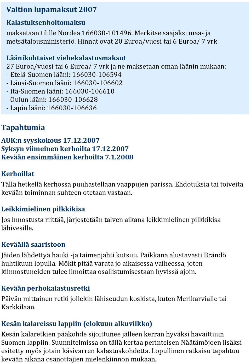 Länsi-Suomen lääni: 166030-106602 - Itä-Suomen lääni: 166030-106610 - Oulun lääni: 166030-106628 - Lapin lääni: 166030-106636 Tapahtumia AUK:n syyskokous 17.12.2007 Syksyn viimeinen kerhoilta 17.12.2007 Kevään ensimmäinen kerhoilta 7.
