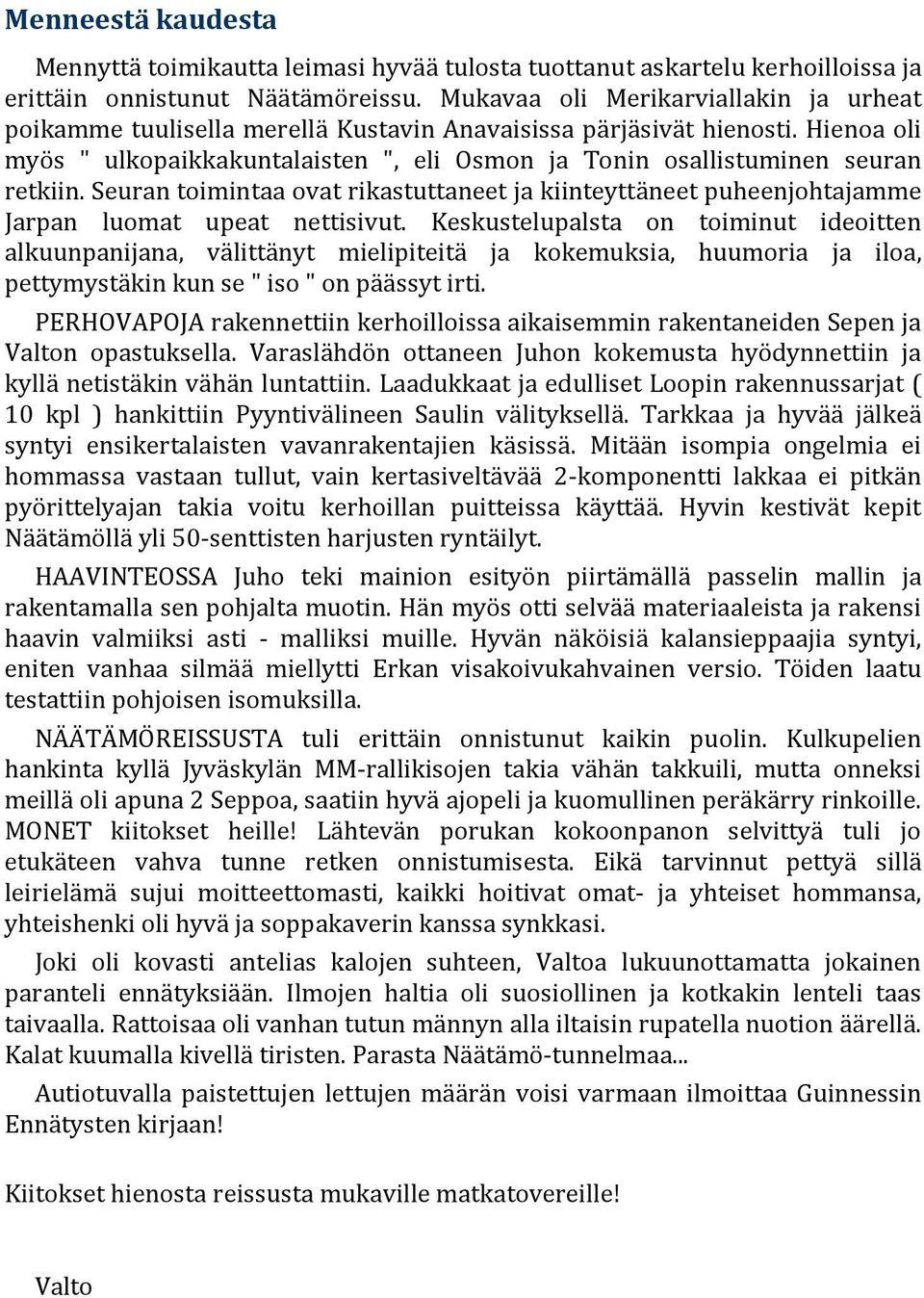 Hienoa oli myös " ulkopaikkakuntalaisten ", eli Osmon ja Tonin osallistuminen seuran retkiin. Seuran toimintaa ovat rikastuttaneet ja kiinteyttäneet puheenjohtajamme Jarpan luomat upeat nettisivut.