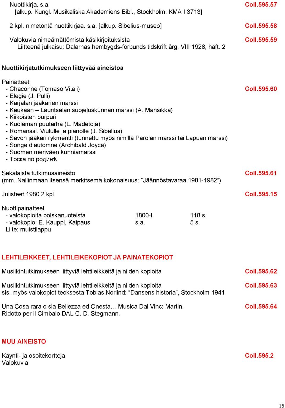 2 Coll.595.59 Nuottikirjatutkimukseen liittyvää aineistoa Painatteet: - Chaconne (Tomaso Vitali) Coll.595.60 - Elegie (J.