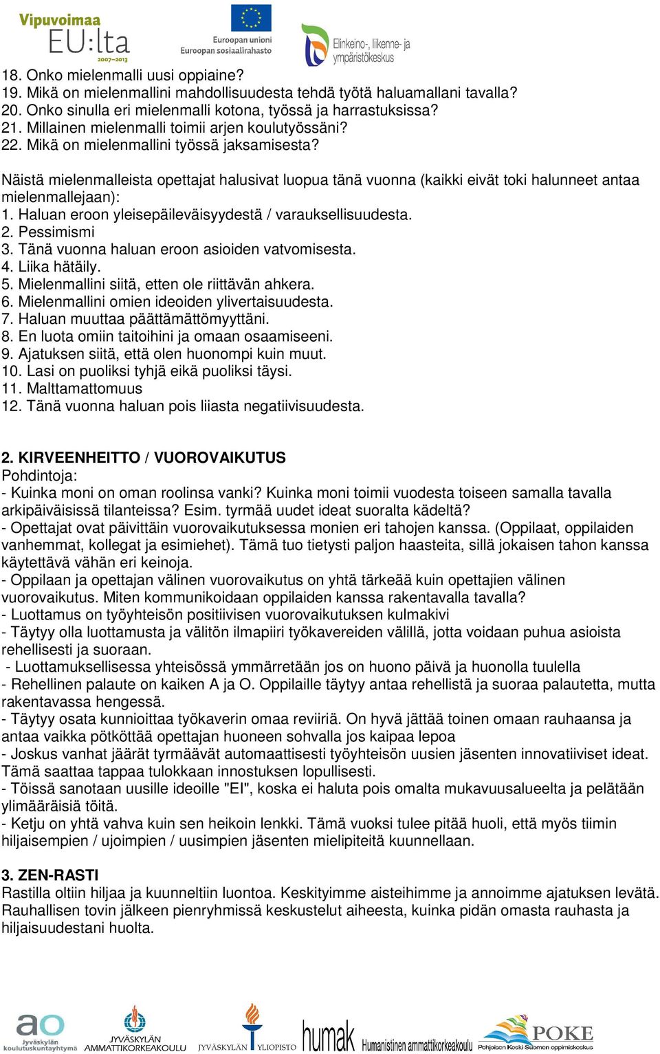 Näistä mielenmalleista opettajat at halusivat luopua tänä vuonna (kaikki eivät toki halunneet antaa mielenmallejaan): 1. Haluan eroon yleisepäileväisyydestä / varauksellisuudesta. 2. Pessimismi 3.