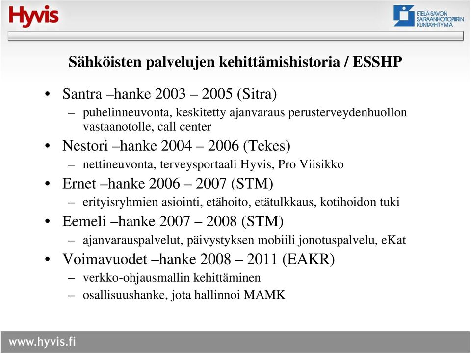 Ernet hanke 2006 2007 (STM) erityisryhmien asiointi, etähoito, etätulkkaus, kotihoidon tuki Eemeli hanke 2007 2008 (STM)